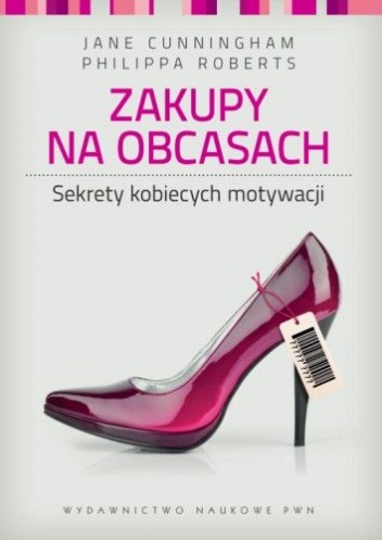 Zakupy na obcasach. Sekrety kobiecych motywacji - Jane Cunningham, Philippa Roberts