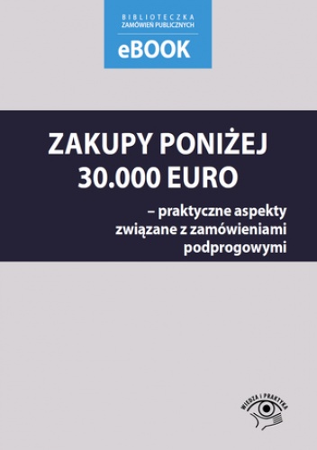 Zakupy poniżej 30 000 euro - praktyczne aspekty związane z zamówieniami podprogowymi - Skóra Małgorzata