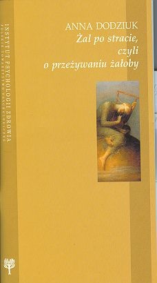 Żal po stracie, czyli o przeżywaniu żałoby - Anna Dodziuk