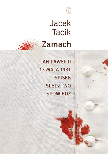 Zamach. Jan Paweł II – 13 maja 1981. Spisek. Śledztwo. Spowiedź - Jacek Tacik