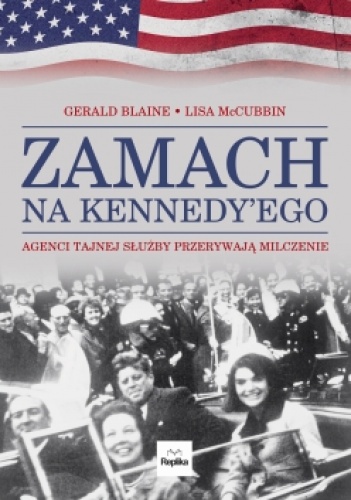 Zamach na Kennedy'ego. Agenci Tajnej Służby przerywają milczenie. - Gerald Blaine, Lisa McCubbin
