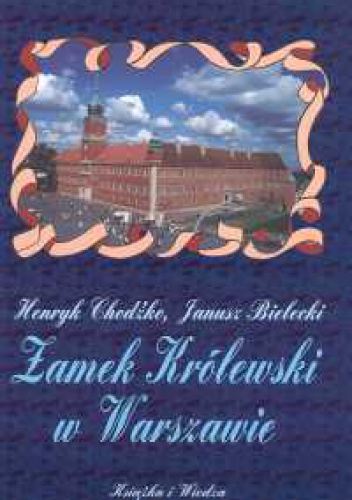 Zamek Królewski w Warszawie - Henryk Chodźko, Janusz Bielecki