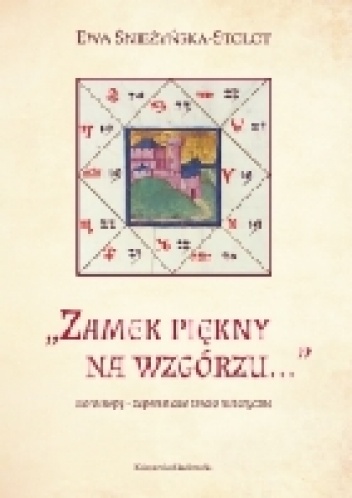 Zamek piękny na wzgórzu. Horoskopy - zapomniane źródło historyczne - Ewa Śnieżyńska-Stolot