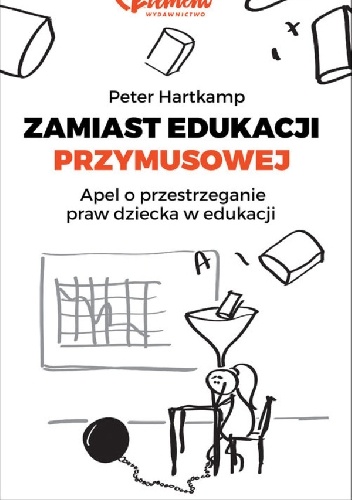 Zamiast edukacji przymusowej: apel o przestrzeganie praw dziecka w edukacji - Peter Hartkamp