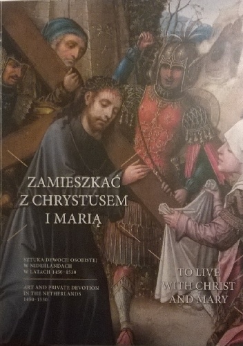 Zamieszkać z Chrystusem i Marią. Sztuka dewocji osobistej w Niderlandach w latach 1450-1530 - praca zbiorowa, Marcin Kaleciński