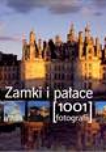 Zamki i pałace. 1001 fotografii - praca zbiorowa