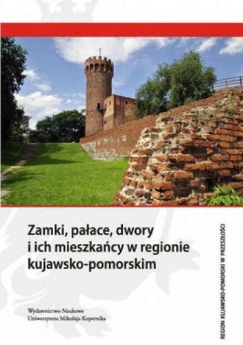 Zamki, pałace, dwory i ich mieszkańcy w regionie kujawsko-pomorskim
