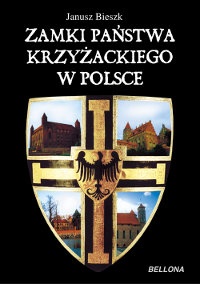 Zamki Państwa Krzyżackiego w Polsce - Janusz Bieszk