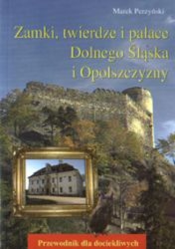 Zamki, twierdze i pałace Dolnego Śląska i Opolszczyzny - Marek Perzyński
