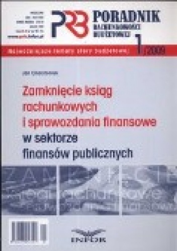 Zamknięcie Ksiąg Rachunkowych I Sprawozdania Finansowe W Sektorze Finansów Publicznych. Poradnik Rachunkowości Budżetowej 2009/01 - Jan Charytoniuk