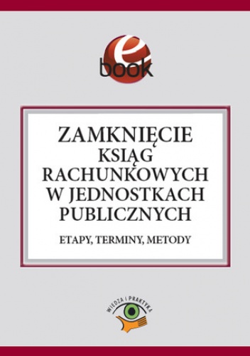 Zamknięcie ksiąg rachunkowych w jednostkach publicznych. Etapy, terminy, metody - Gaździk Elżbieta, Świderek Izabela