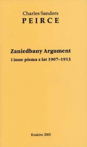 Zaniedbany Argument i inne pisma z lat 1907-1913 - Charles Sanders Peirce