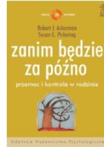 Zanim będzie za późno. Przemoc i kontrola w rodzinie. - Robert J. Ackerman