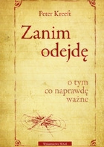 Zanim odejdę. O tym, co naprawdę ważne - Peter Kreeft