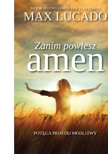 Zanim powiesz amen. Potęga prostej modlitwy - Max Lucado