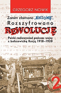 Zanim złamano "ENIGMĘ"... Rozszyfrowano "REWOLUCJĘ". Polski radiowywiad podczas wojny z bolszewicką Rosją 1918-1920 - Grzegorz Nowik