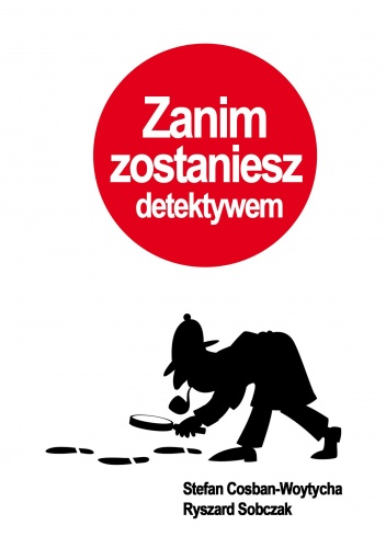Zanim zostaniesz detektywem - Stefan Cosban-Woytycha, Ryszard Sobczak