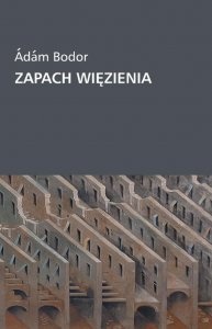 Zapach więzienia. Odpowiedzi na pytania Zsofii Balla - Ádám Bodor