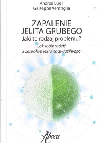 Zapalenie jelita grubego. Jaki to rodzaj problemu? Jak sobie radzić z zespołem jelita nadwrażliwego - Andrea Lugli, Giuseppe Ventriglia