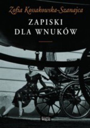 Zapiski dla wnuków - Zofia Kossakowska-Szanajca