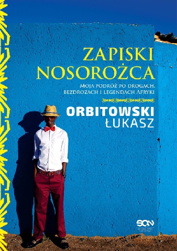 Zapiski nosorożca. Moja podróż po drogach, bezdrożach i legendach Afryki - Łukasz Orbitowski
