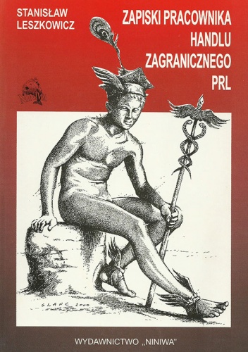 Zapiski pracownika handlu zagranicznego PRL - Stanisław Leszkowicz
