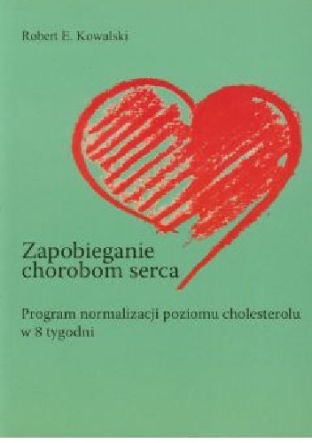Zapobieganie chorobom serca. Program normalizacji poziomu cholesterolu w 8 tygodni - Robert E. Kowalski