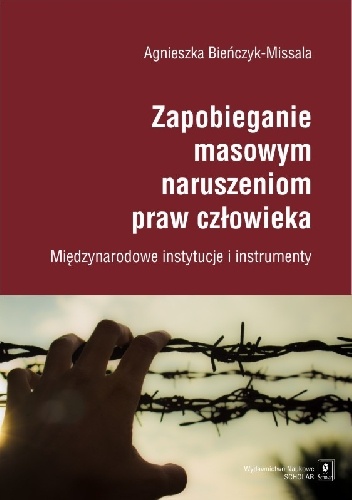 Zapobieganie masowym naruszeniom praw człowieka. Międzynarodowe instytucje i instrumenty - Agnieszka Bieńczyk-Missala