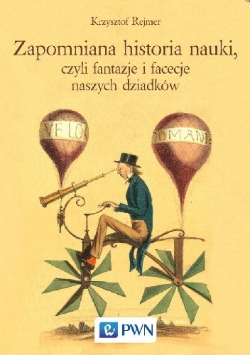 Zapomniana historia nauki, czyli fantazje i facecje naszych dziadków - Krzysztof Rejmer