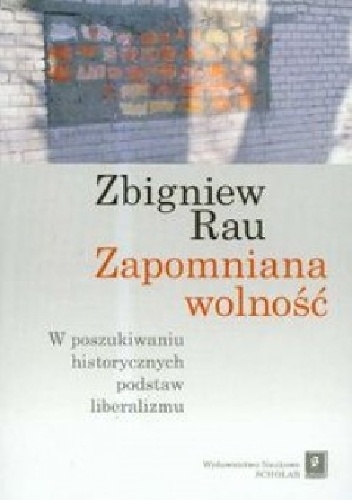 Zapomniana wolność. W poszukiwaniu historycznych podstaw liberalizmu - Zbigniew Rau