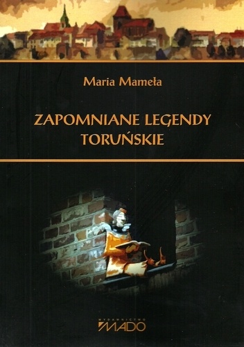 Zapomniane legendy toruńskie - Maria Mameła