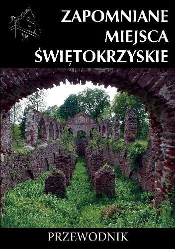 Zapomniane miejsca. Świętokrzyskie - Rafał Jurkowski