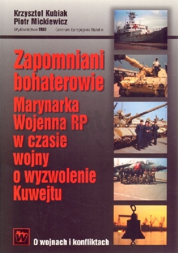 Zapomniani bohaterowie. Marynarka Wojenna RP w czasie wojny o wyzwolenie Kuwejtu - Krzysztof Kubiak