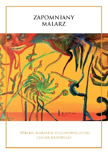 Zapomniany malarz. Wielkie marzenie o uczłowieczeniu chleba razowego. - Vito Bardena