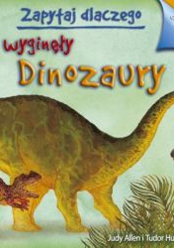Zapytaj dlaczego wyginęły dinozaury - Judy Allen, Tudor Humphries