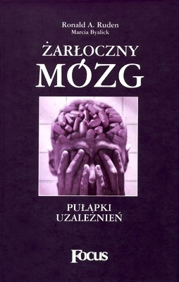 Żarłoczny mózg: pułapki uzależnień - Ronald A. Ruden, Marcia Byalick