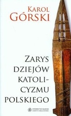 Zarys Dziejów Katolicyzmu Polskiego - Karol Górski