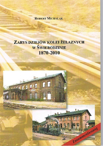 Zarys Dziejów Kolei Żelaznych W Świebodzinie 1870-2010 - Robert Michalak