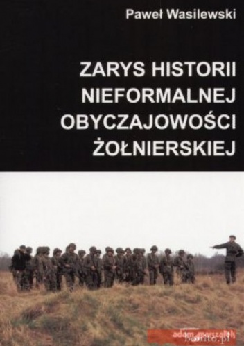 zarys historii nieformalnej obyczajowości żołnierskiej - Paweł Wasilewski
