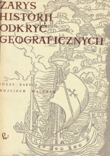 Zarys historii odkryć geograficznych - Wojciech Walczak, Józef Babicz