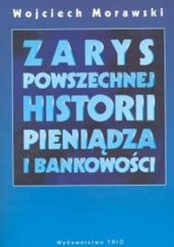 Zarys powszechnych dziejów pieniądza i bankowości - Wojciech Morawski