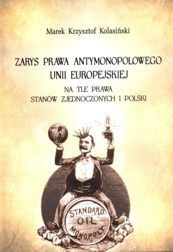 Zarys prawa antymonopolowego Unii Europejskiej na tle prawa Stanów Zjednoczonych i Polski - Marek Krzysztof Kolasiński
