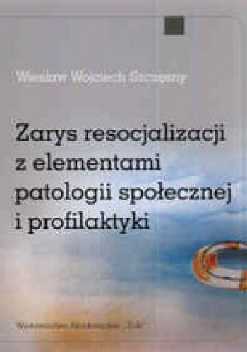 Zarys resocjalizacji z elementami patologii społecznej i profilaktyki - Wiesław Wojciech Szczęsny