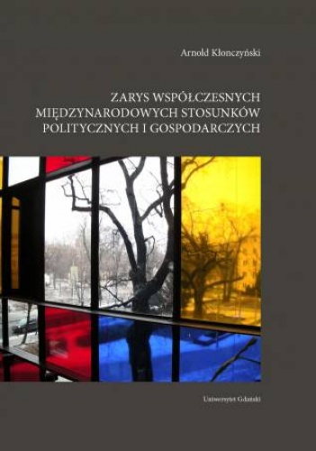 Zarys współczesnych międzynarodowych stosunków politycznych i gospodarczych. - Arnold Kłonczyński