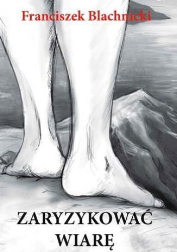 Zaryzykować wiarę - Franciszek Blachnicki