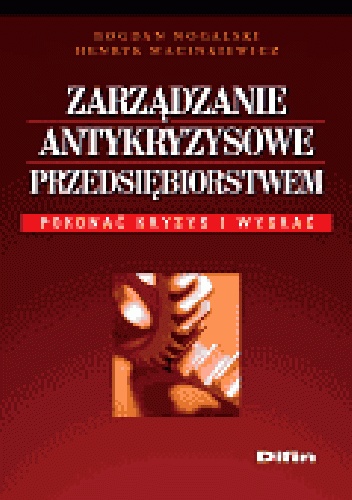 Zarządzanie antykryzysowe przedsiębiorstwem. Pokonać kryzys i wygrać - Bogdan Nogalski, Henryk Macinkiewicz