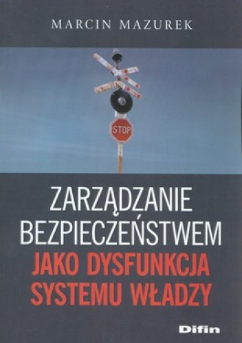 Zarządzanie bezpieczeństwem jako dysfunkcja systemu władzy - Marcin Mazurek