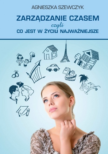 Zarządzanie czasem, czyli co jest w życiu najważniejsze - Agnieszka Szewczyk