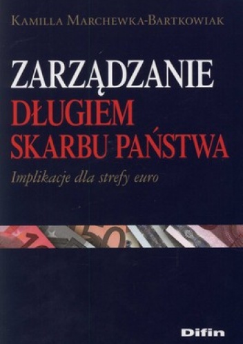Zarządzanie długiem Skarbu Państwa. Implikacje dla strefy euro - Kamilla Marchewka-Bartkowiak