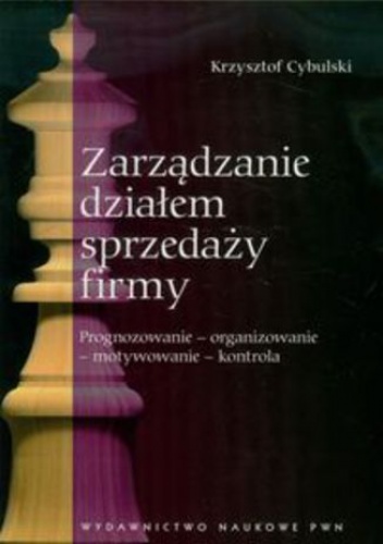 Zarządzanie działem sprzedaży firmy. Prognozowanie - organizowanie - motywowanie - kontrola - Krzysztof Cybulski